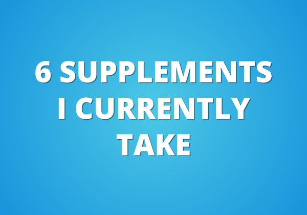 The 6 Supplements I Currently Take