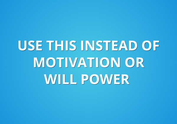 Use This Instead Of Motivation Or Will Power